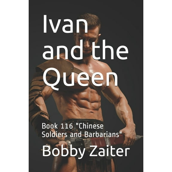 Ivan and the Queen : Book 116 "Chinese Soldiers and Barbarians" (Paperback)