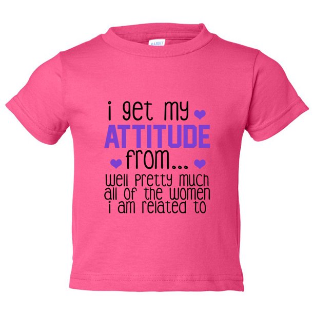 Girls Funny Family I Get My Attitude From Well Pretty Much Toddler Shirt Hot Pink Medium 10 12 Youth Walmart Com