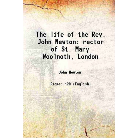 The life of the Rev. John Newton rector of St. Mary Woolnoth, London 1830 [Hardcover]