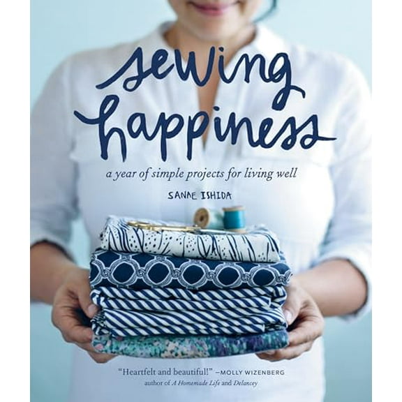 Pre-Owned Sewing Happiness: A Year of Simple Projects for Living Well (Paperback) 1570619956 9781570619953