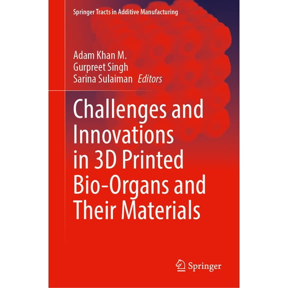 Springer Tracts in Additive Manufacturin Challenges and Innovations in 3D Printed Bio-Organs and Their Materials, (Hardcover)