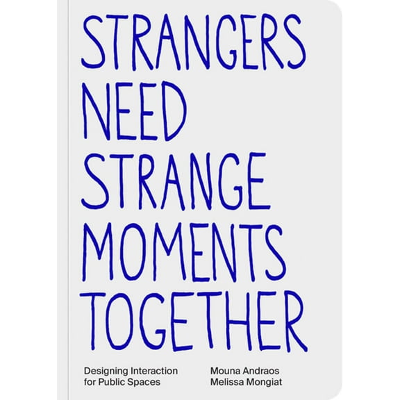 Strangers Need Strange Moments Together: Designing Interaction for Public Spaces, (Paperback)