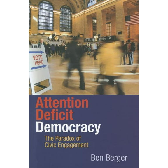 Attention Deficit Democracy: The Paradox of Civic Engagement, (Hardcover)