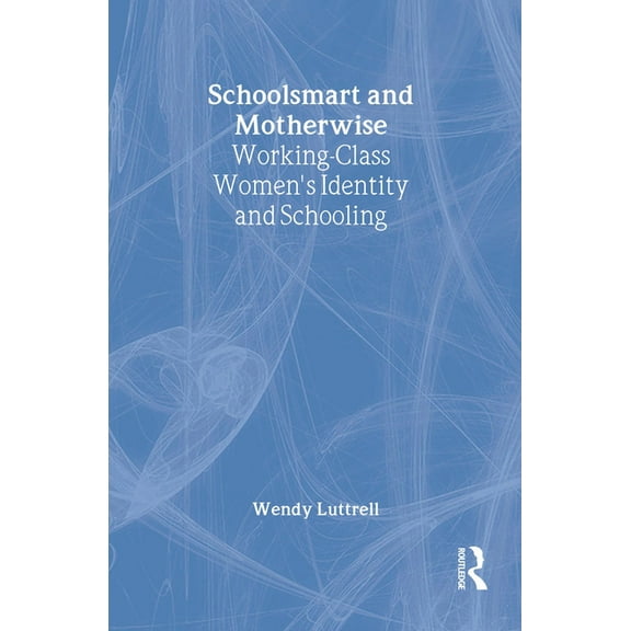 Perspectives on Gender School-Smart and Mother-Wise: Working-Class Women's Identity and Schooling, (Hardcover)