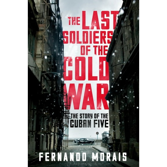 The Last Soldiers of the Cold War : The Story of the Cuban Five (Paperback)