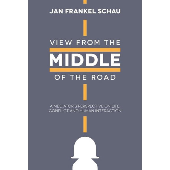 View from the Middle of the Road: A Mediator's Perspective on Life, Conflict, and Human Interaction, (Paperback)