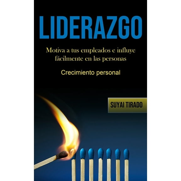 Liderazgo: Motiva a tus empleados e influye fÃ¡cilmente en las personas (Crecimiento personal), (Paperback)