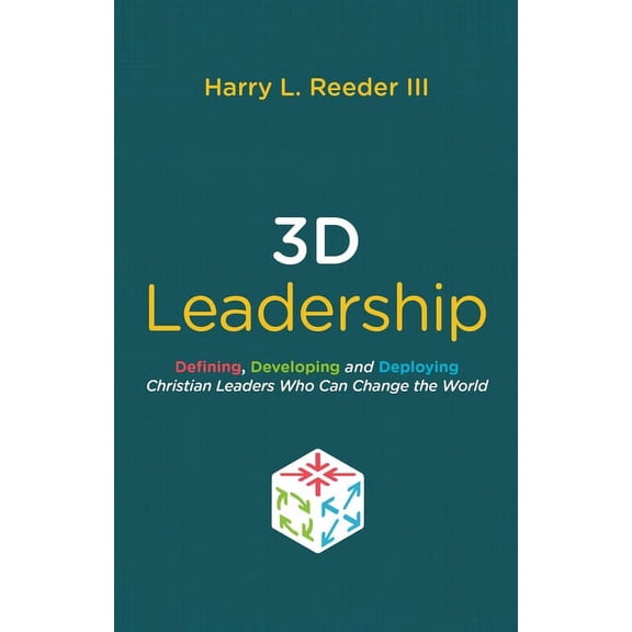 3D Leadership: Defining, Developing and Deploying Christian Leaders Who Can Change the World (Paperback)