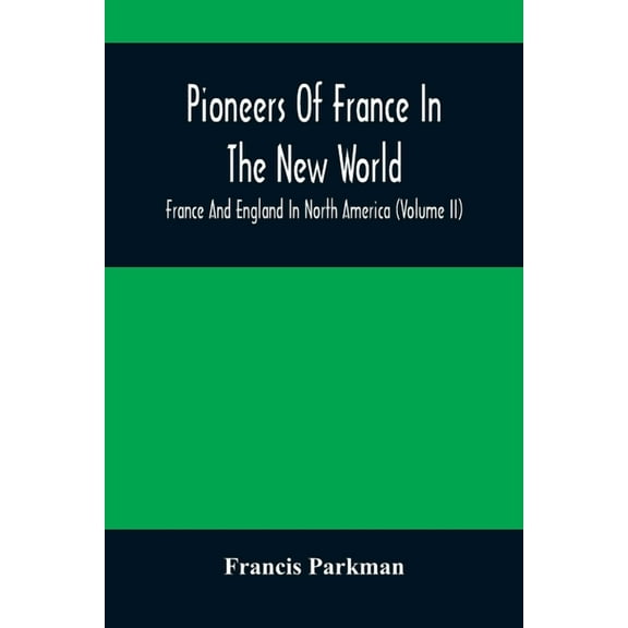 Pioneers Of France In The New World. France And England In North America (Volume II), (Paperback)