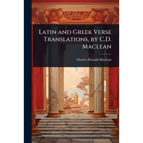 Latin and Greek Verse Translations, by C.D. Maclean, (Paperback)