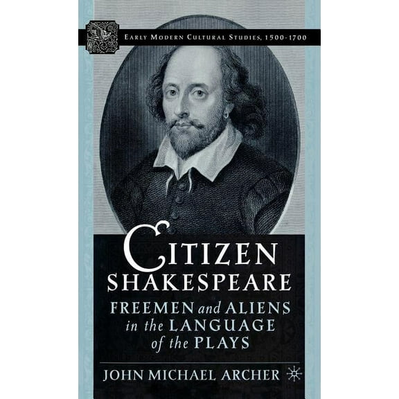 Early Modern Cultural Studies 1500-1700 Citizen Shakespeare: Freemen and Aliens in the Language of the Plays, (Hardcover)