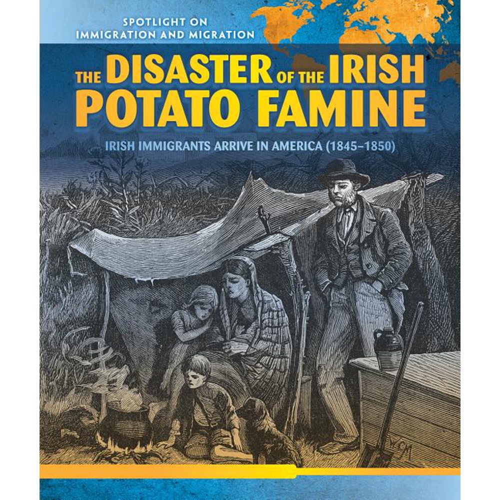 The Disaster of the Irish Potato Famine Irish Immigrants Arrive in