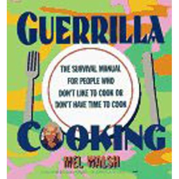 Pre-Owned Guerrilla Cooking: The Survival Manual for People Who Don't Like to Cook or Don't Have Time to Cook (Hardcover) 0312146108 9780312146108