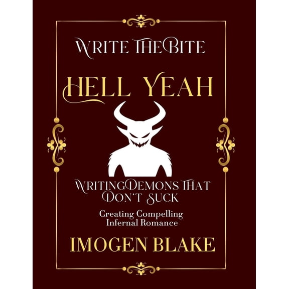 Write the Bite Hell Yeah: Writing Demons That Don't Suck - Creating Compelling Infernal Romance, Book 7, (Paperback)
