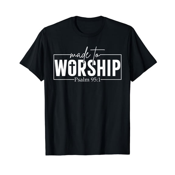 Made to Worship Psalm 95 1 Christian Bible Verse T-Shirt