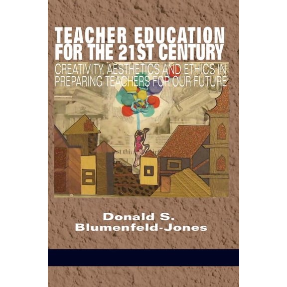 Teacher Education for the 21st Century: Creativity, Aesthetics and Ethics in Preparing Teachers for Our Future(HC), (Hardcover)