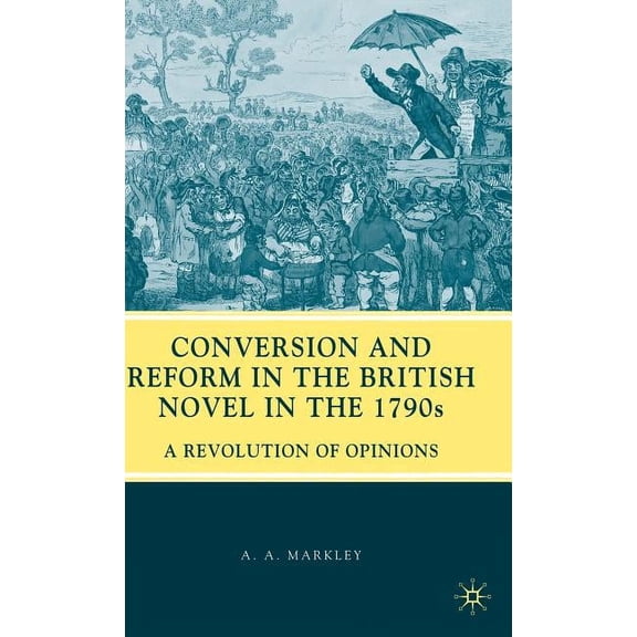 Conversion and Reform in the British Novel in the 1790s: A Revolution of Opinions, (Hardcover)