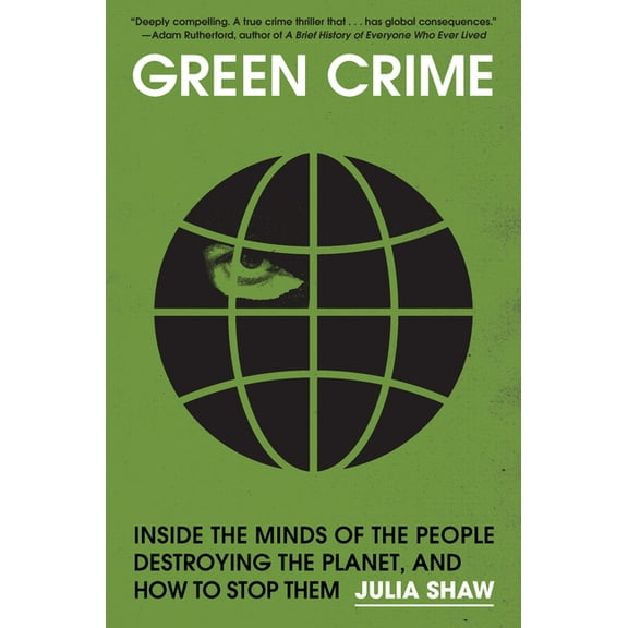 Green Crime: Inside the Minds of the People Destroying the Planet, and How to Stop Them, (Hardcover)