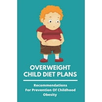 Overweight Child Diet Plans: Recommendations For Prevention Of Childhood Obesity: Childhood Obesity Definition (Paperback)