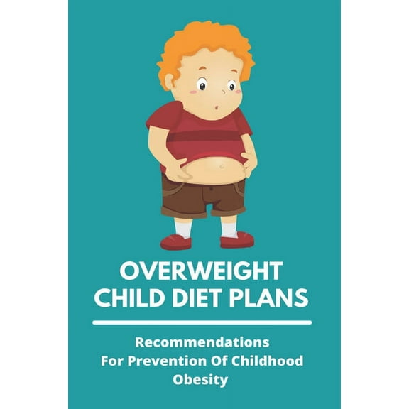 Overweight Child Diet Plans: Recommendations For Prevention Of Childhood Obesity: Childhood Obesity Definition (Paperback)