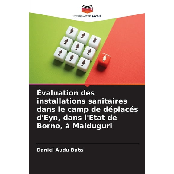 Ãvaluation des installations sanitaires dans le camp de dÃ©placÃ©s d'Eyn, dans l'Ãtat de Borno, Ã  Maiduguri, (Paperback)