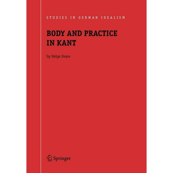 Studies in German Idealism Body and Practice in Kant, Book 6, (Paperback)