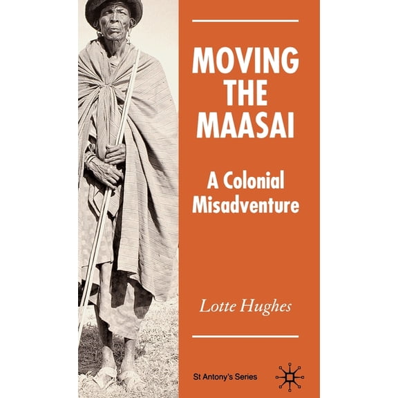 St Antony's Moving the Maasai: A Colonial Misadventure, (Hardcover)
