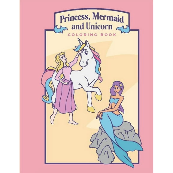Princess, Mermaid, and Unicorn Coloring Book: Activity Book Perfect for Little Girls who Love Princesses, Mermaids, Unic, (Paperback)