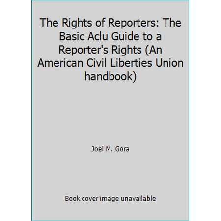 The Rights of Reporters: The Basic Aclu Guide to a Reporter's Rights (An American Civil Liberties Union handbook) [Paperback - Used]