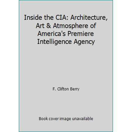 Inside the CIA: Architecture, Art & Atmosphere of America's Premiere Intelligence Agency [Hardcover - Used]