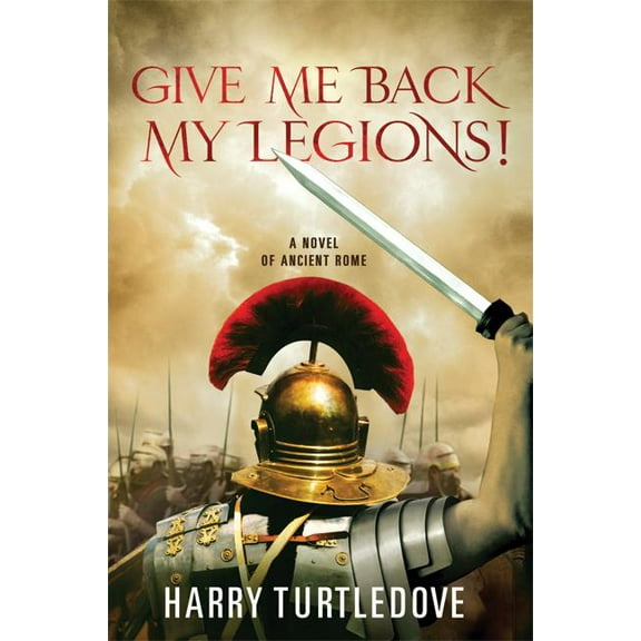 Give Me Back My Legions!: A Novel of Ancient Rome, (Paperback)
