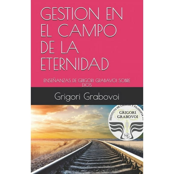 Gestión En El Campo de la Eternidad : Enseñanzas de Grigori Grabavoi Sobre Dios (Paperback)