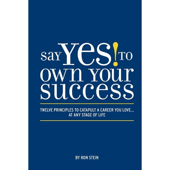 Say Yes to Own Your Success: Twelve Principles to Catapult a Career You Love...at Any Stage of Life, (Paperback)