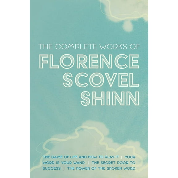 The Complete Works of Florence Scovel Shinn: The Game of Life and How to Play It; Your Word is Your Wand; The Secret Doo, (Paperback)