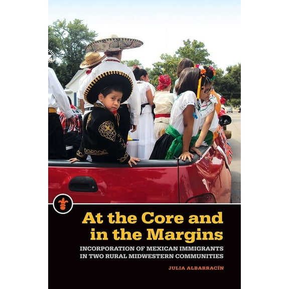 Latinos in the United States: At the Core and in the Margins : Incorporation of Mexican Immigrants in Two Rural Midwestern Communities (Paperback)