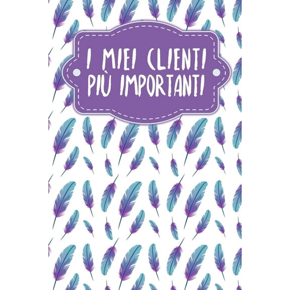 I miei clienti più importanti: Quaderno da completare per la registrazione delle conversazioni con i (nuovi) clienti - Design: Piume (Paperback)