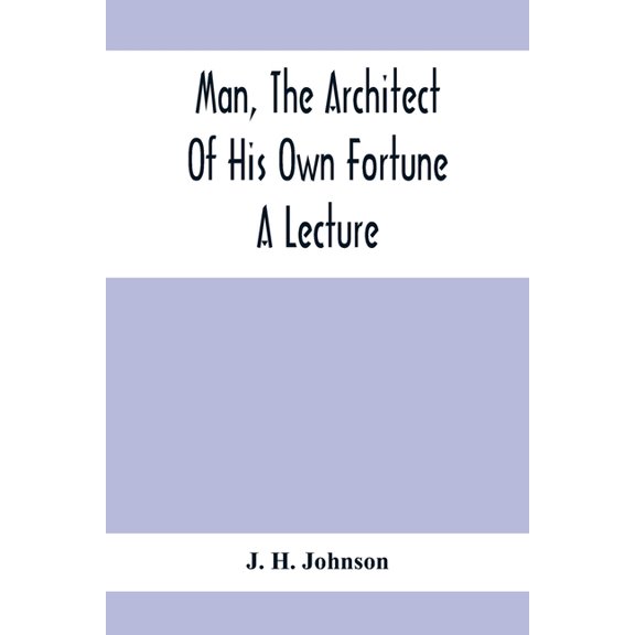 Man, The Architect Of His Own Fortune; A Lecture, (Paperback)