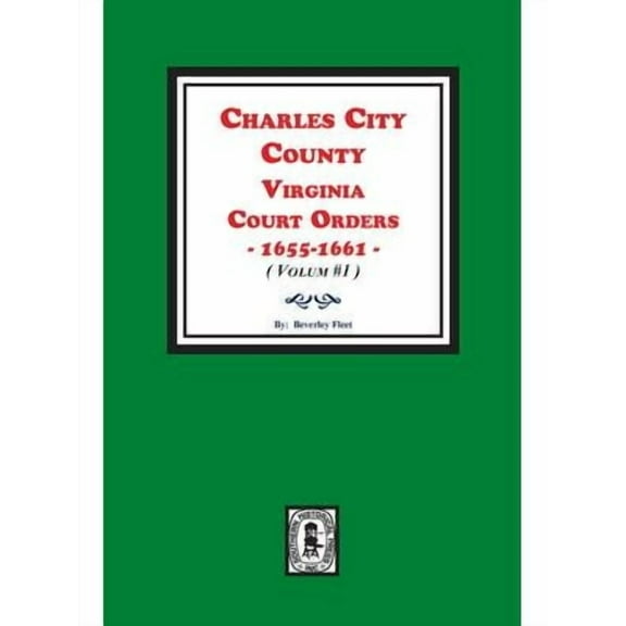 Charles City County, Virginia Court Orders, 1655-1661. (Volume #1) (Paperback)