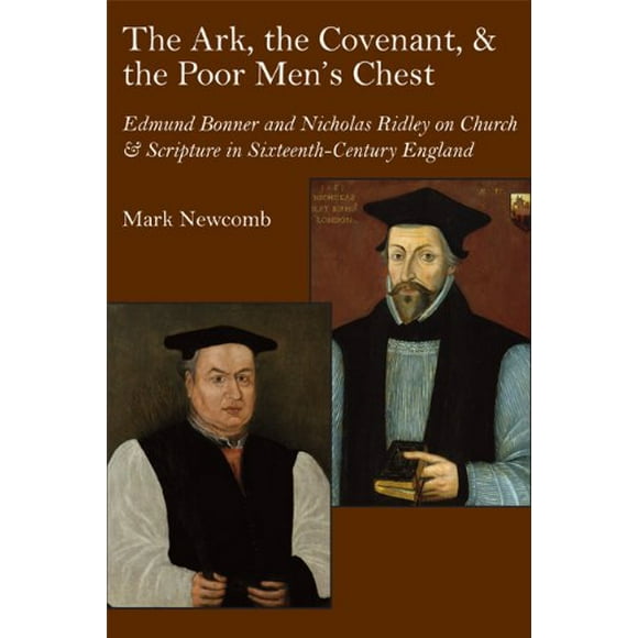 The Ark, the Covenant, and the Poor Men's Chest: Edmund Bonner and Nicholas Ridley on Church and Scripture in Sixteenth-Century England