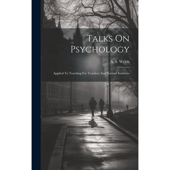 Talks On Psychology: Applied To Teaching For Teachers And Normal Institutes (Hardcover)