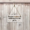 thumbnail image 4 of Maybe Coffee Is Addicted To Me 5" x 10" Hanging Wall or Door Sign | Funny Home Decor, 4 of 7