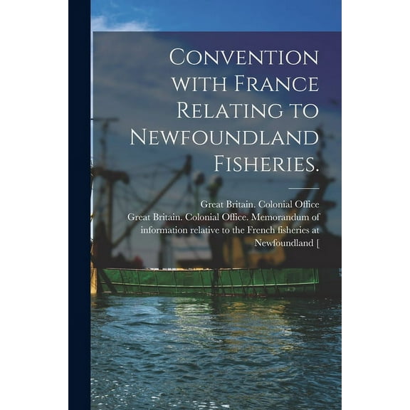Convention With France Relating to Newfoundland Fisheries., (Paperback)