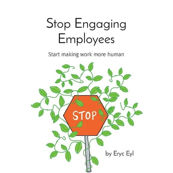 Stop Engaging Employees: Start making work more human, (Paperback)