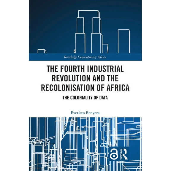 Routledge Contemporary Africa The Fourth Industrial Revolution and the Recolonisation of Africa: The Coloniality of Data, (Paperback)