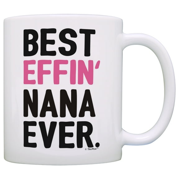 ThisWear Nana Gifts Grandma Best Effin Nana Ever Grandma Coffee Mug Grandma Coffee Cup Grandma 11 ounce Coffee Mug