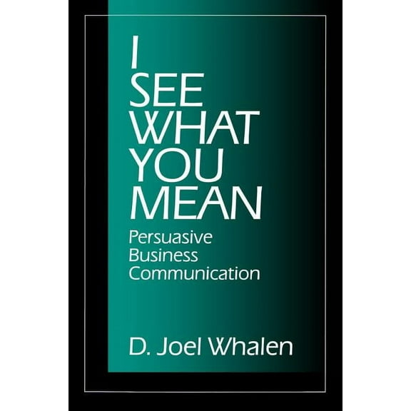 I See What You Mean: Persuasive Business Communication, (Paperback)