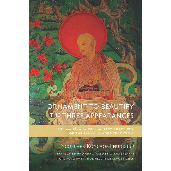 Ornament to Beautify the Three Appearances: The Mahayana Preliminary Practices of the Sakya Lamdré Tradition, (Hardcover)
