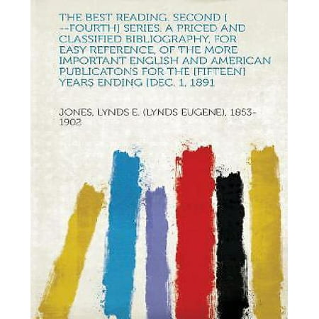 The Best Reading. Second [ --Fourth] Series. a Priced and Classified Bibliography, for Easy Reference, of the More Important English and American Publicatons for the [fifteen] Years Ending [dec. 1,