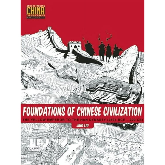 Understanding China Through Comics Foundations of Chinese Civilization: The Yellow Emperor to the Han Dynasty (2697 BCE - 220 CE), Book 1, (Paperback)