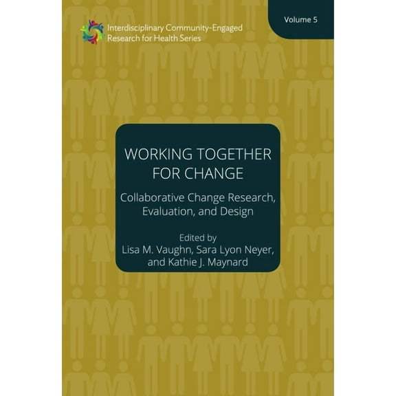 Interdisciplinary Community Engaged Research for Health: Working Together for Change : Collaborative Change Research, Evaluation, and Design, Volume 5 (Series #5) (Paperback)